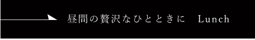 昼間の贅沢なひとときに　Lunch