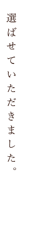 選ばせていただきました