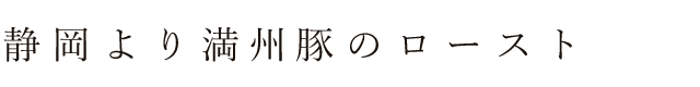 静岡より満州豚のロースト